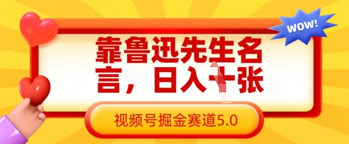 靠鲁迅先生名言，日入数张，视频号掘金赛道5.0-万利网