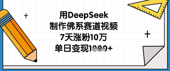 用DeepSeek制作佛系赛道视频，7天涨粉10万，单日变现1k-万利网