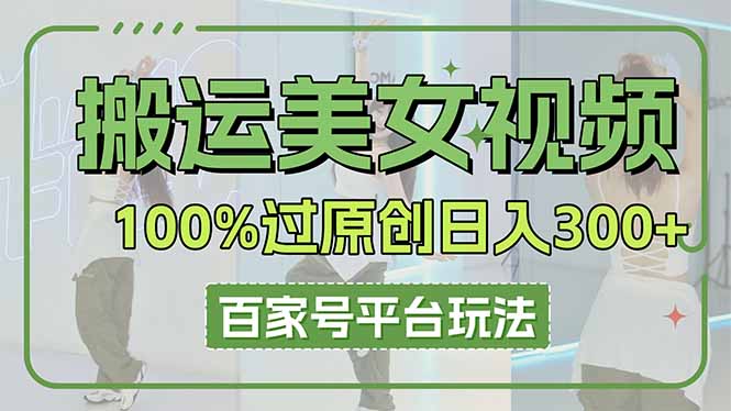 搬运美女视频100%过原创大揭秘，百家号平台玩法，轻松日入3000+(可矩阵-万利网