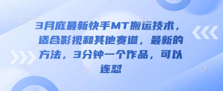 3月底最新快手MT搬运技术，适合影视和其他赛道，最新的方法，3分钟一个作品，可以连怼-万利网