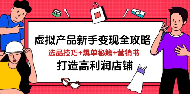 虚拟产品新手变现全攻略，选品技巧+爆单秘籍+营销书，打造高利润店铺-万利网