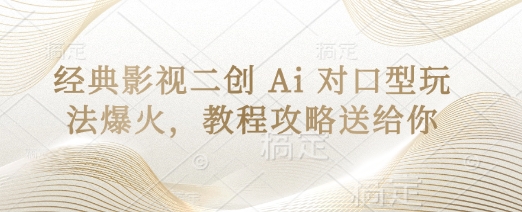 经典影视二创 Ai 对口型玩法爆火，教程攻略送给你-万利网