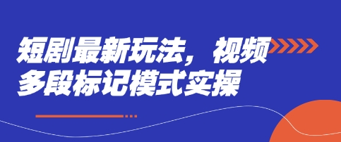 短剧最新玩法，视频多段标记模式实操-万利网