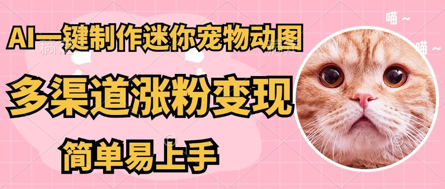 AI搬砖一件制作超迷你宠物图，5分钟一个成品，多渠道引流涨粉变现，简单易上手，保姆级教程-万利网