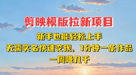 剪映模板拉新项目：新手也能轻松上手，无需实名，快速变现，一分钟一条作品，一周挣几k-万利网