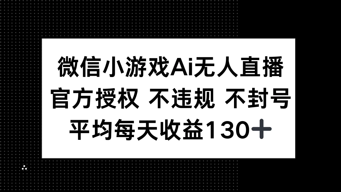微信小游戏AI无人直播，不违规 不封号，官方授权 每天收益130+-万利网