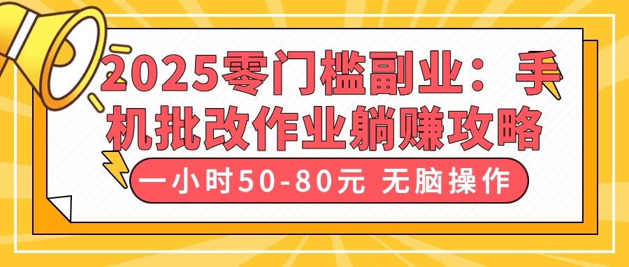 2025零门槛副业：手机批改作业躺赚攻略，一小时50-80元 无脑操作-万利网