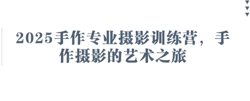 2025手作专业摄影训练营，手作摄影的艺术之旅-万利网