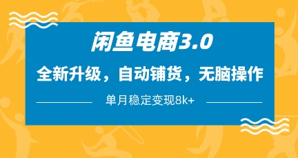 闲鱼电商3.0，全新升级，自动铺货，无脑操作，单月稳定变现8k+【揭秘】-万利网