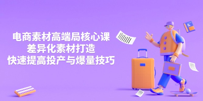 3月电商素材高端局核心课，差异化素材打造，快速提高投产与爆量技巧-万利网