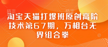 淘宝天猫打爆班原创高阶技术第67期，万相台无界组合拳-万利网