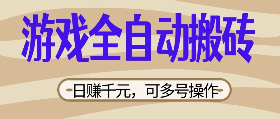 游戏全自动搬砖，日赚千元，可多号操作，新手小白宝妈躺-万利网