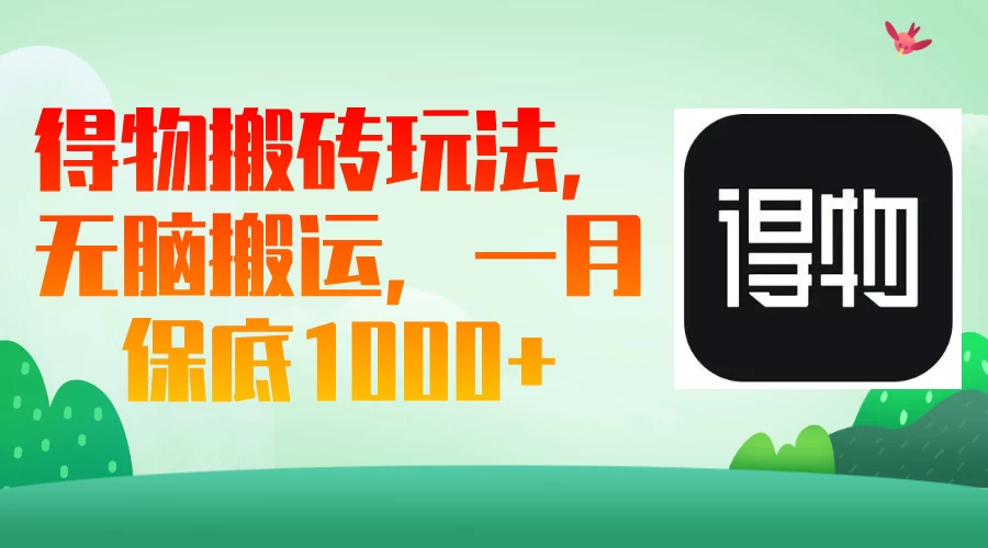 得物搬砖玩法，无脑搬运，一月保底1000＋-万利网