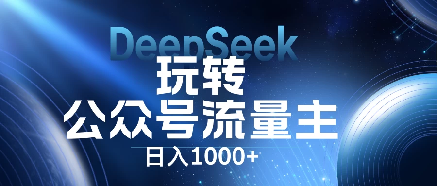DeepSeek玩转公众号流量主，日入1000+，每天几分钟，操作简单零门槛。-万利网