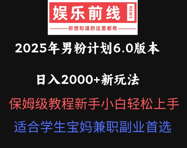 2025年男粉计划6.0版本，日入2000+新玩法，保姆级教程新手小白轻松上手，适合学生宝妈兼职副业首选-万利网