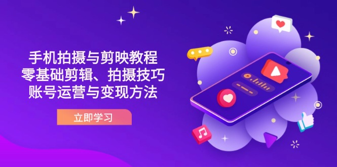 抖音手机拍摄与剪映教程：零基础剪辑、拍摄技巧到账号运营与变现方法-万利网