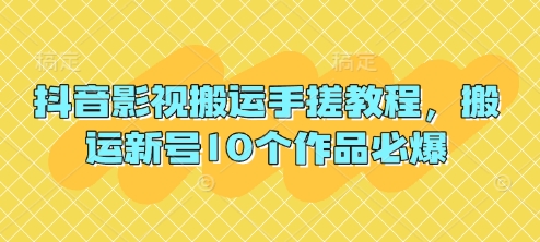 抖音影视搬运手搓教程，搬运新号10个作品必爆-万利网