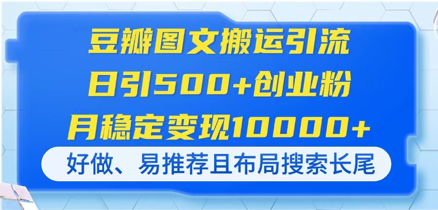 豆瓣图文搬运引流，日引500+创业粉，月稳定变现10000+，好做、易推荐且…-万利网