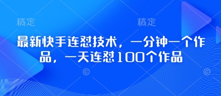 最新快手连怼技术，一分钟一个作品，一天连怼100个作品-万利网