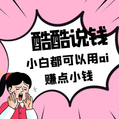 酷酷说钱付费文250409：零投入小白都可以用ai赚点小钱！-万利网