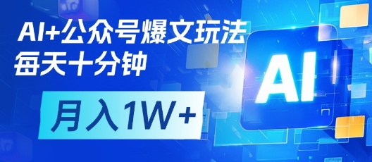 AI+公众号爆文玩法，每天十分钟，批量矩阵操作，月入1W+-万利网