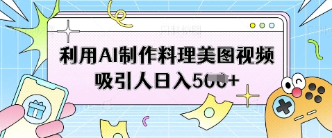 利用AI制作料理美图视频吸引人日入5张-万利网