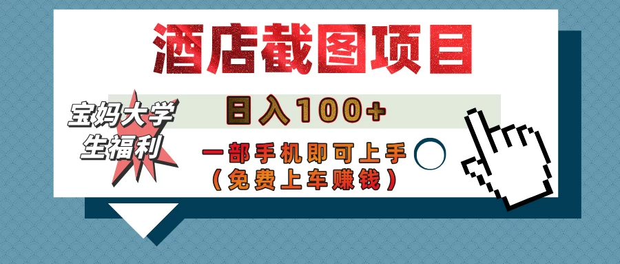 【宝妈大学生福利】酒店截图项目，日入100+，一部手机即可上手（免费上车赚钱）-万利网