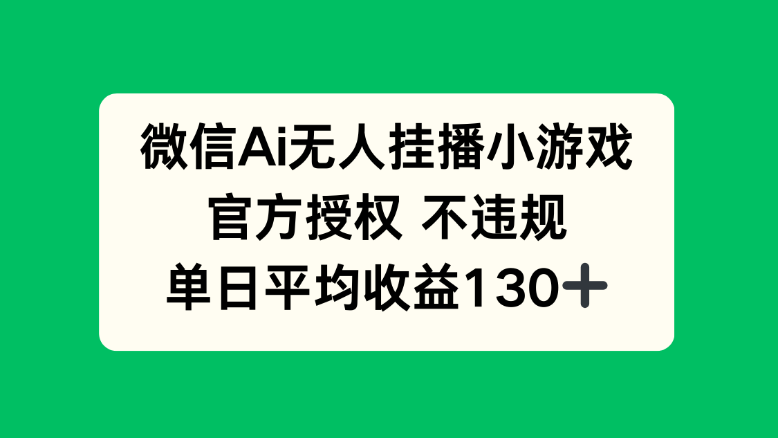 微信AI无人挂播小游戏，官方授权 不违规，单日收益130+-万利网
