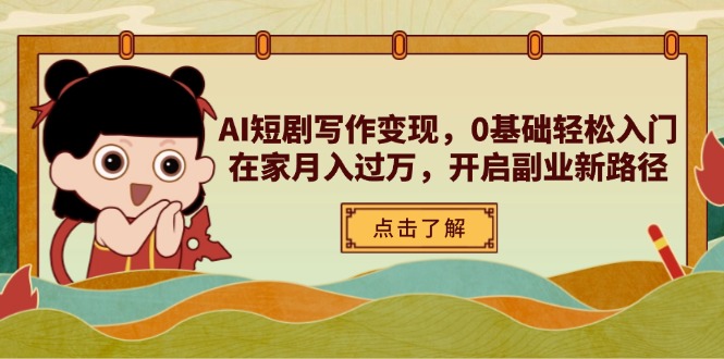 AI短剧写作变现，0基础轻松入门，在家月入过万，开启副业新路径-万利网