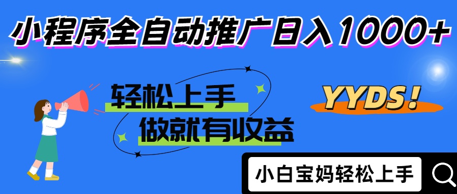 2025年最新风口，小程序自动推广，，稳定日入1000+，小白轻松上手-万利网