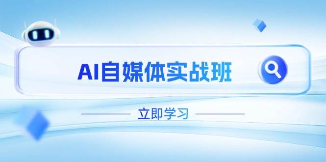 AI自媒体实战班，突破账号运营瓶颈，PR剪辑+剪映教程全流程覆盖-万利网