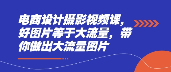 电商设计摄影视频课，好图片等于大流量，带你做出大流量图片-万利网