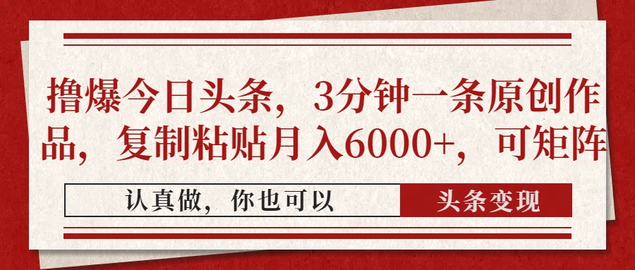 撸爆今日头条，3分钟一条原创作品，复制粘贴月入6000+，可矩阵-万利网