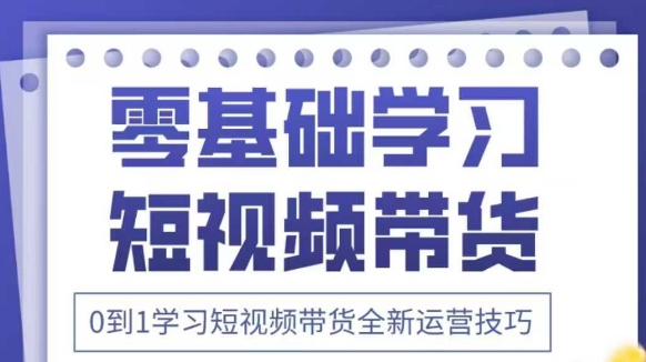 抖音全新短视频带货运营技巧，2025年新课，0到1学习短视频带货全新运营技巧-万利网
