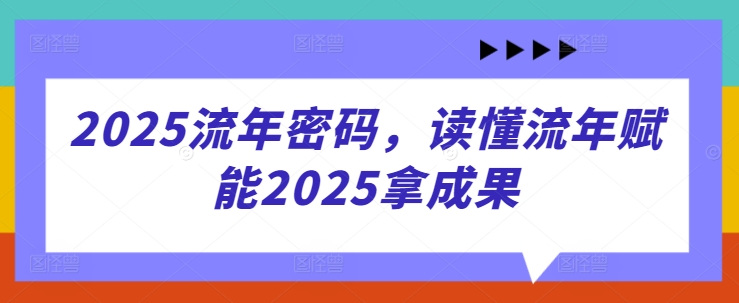 2025流年密码，读懂流年赋能2025拿成果-万利网