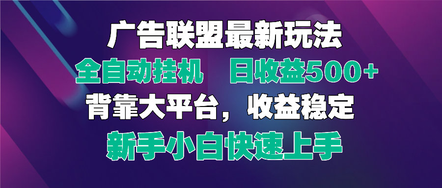 2025广告联盟最新玩法，单机单日500+全自动挂机可矩阵放大，新手小白快…-万利网