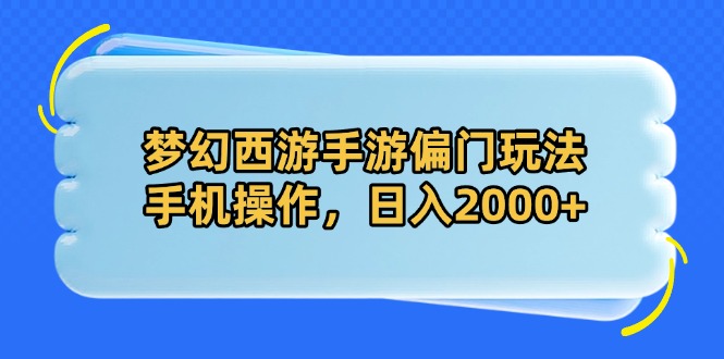 梦幻西游手游偏门玩法，手机操作，日入2000+-万利网
