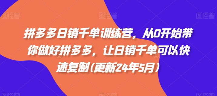 拼多多日销千单训练营，从0开始带你做好拼多多，让日销千单可以快速复制(更新25年4月)-万利网