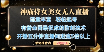 神庙侍女美女无人直播，轻松起号，有着全网最权威的防封技术，单场撸音浪1k+-万利网