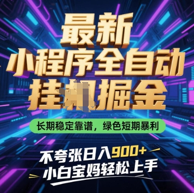 最新小程序全自动挂G掘金，长期稳定靠谱，绿色短期暴利不夸张日入9张，小白宝妈轻松上手【揭秘】-万利网