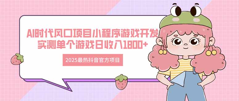 2025最热抖音官方项目 Ai时代风口项目小程序游戏开发 实测单个游戏日收…-万利网