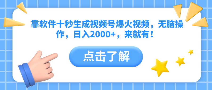 靠软件十秒生成视频号爆火视频，无脑操作，日入2000+，来就有！-万利网