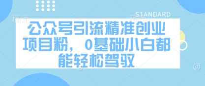 公众号引流精准创业项目粉，0基础小白都能轻松驾驭-万利网
