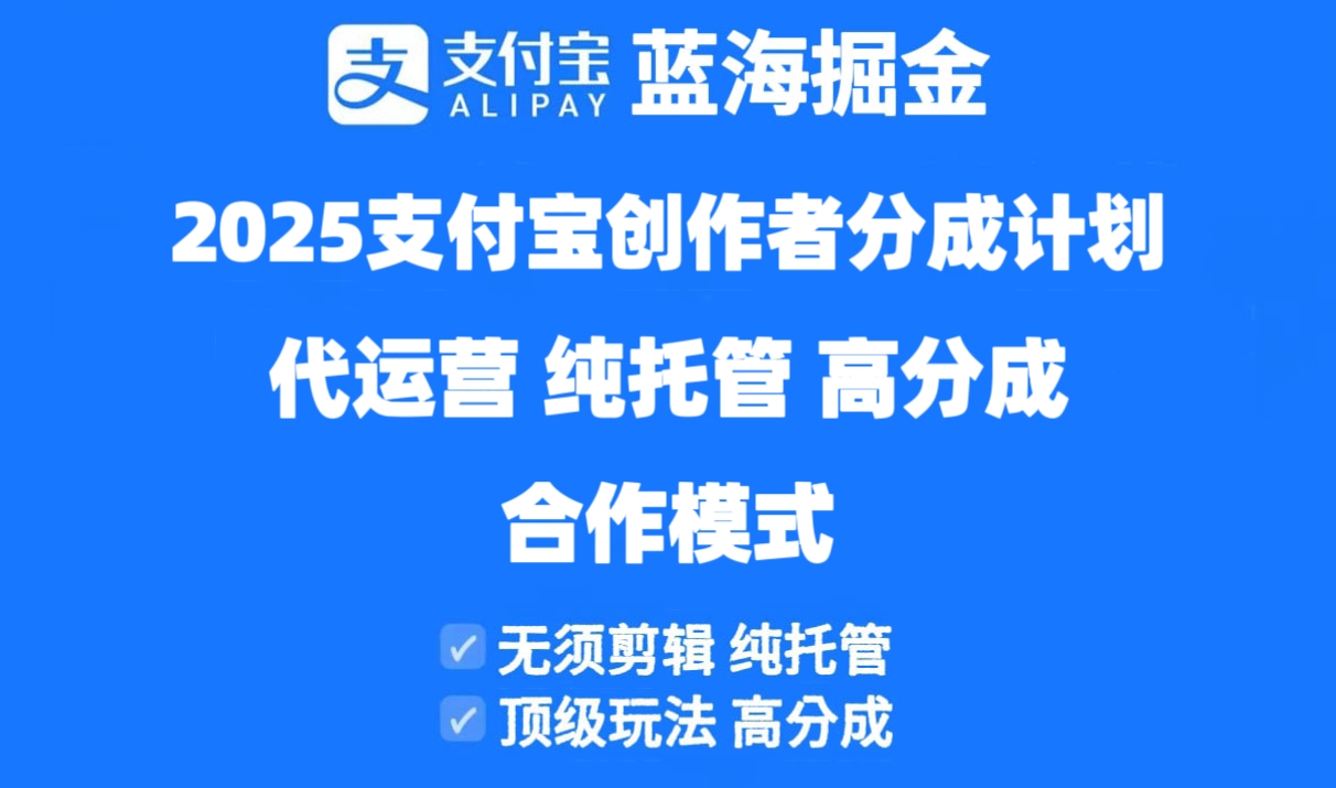 2025支付宝创作者分成计划代运营，纯托管，高分成，合作模式！-万利网
