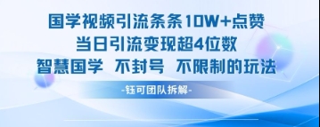 国学视频引流条条10W+点赞当日引流变现超4位数-万利网