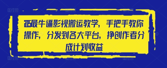 2025最牛逼影视搬运教学，手把手教你操作，分发到各大平台，挣创作者分成计划收益-万利网