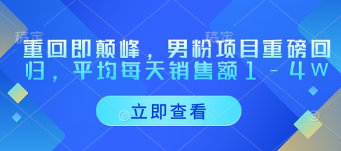 重回即颠峰，男粉项目重磅回归，平均每天销售额1-4W-万利网